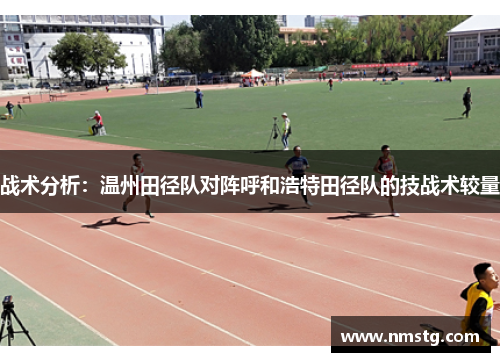 战术分析：温州田径队对阵呼和浩特田径队的技战术较量